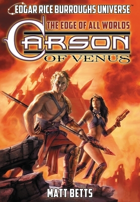 Carson of Venus: The Edge of All Worlds (Edgar Rice Burroughs Universe) by Matt Betts, Christopher Paul Carey