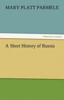 A Short History of Russia by Mary Platt Parmele