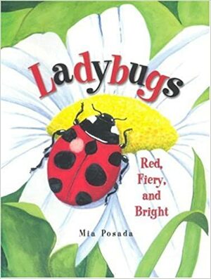 Ladybugs: Red, Fiery, and Bright by Mia Posada