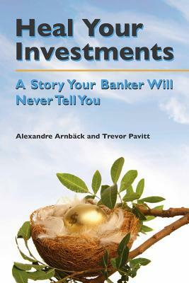 Heal your investments: A story your banker will never tell you by Trevor Pavitt