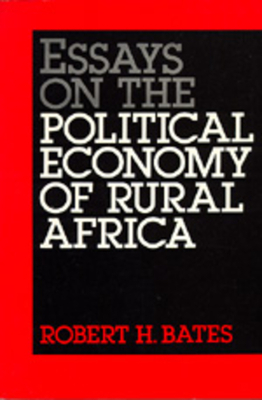 Essays on the Political Economy of Rural Africa by Robert H. Bates