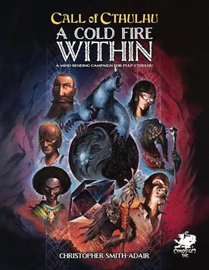 A Cold Fire Within: A Mind Bending Campaign for Pulp Cthulhu by Chaosium Inc, Chaosium Inc, Christopher Smith Adair