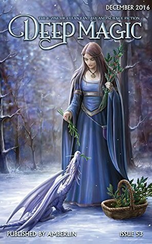 Deep Magic December 2016 by Melion Traverse, Emeka Walter Dinjos, Anne Stokes, Charlie N. Holmberg, Arinn Dembo, Adele Gardner, Erin Summerill, Hank Garner, Michael J. Sullivan, Jeff Wheeler, Kate Rudd