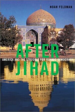 After Jihad: America And The Struggle For Islamic Democracy by Noah Feldman