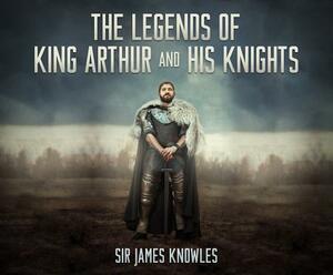 The Legends of King Arthur and His Knights by James Knowles