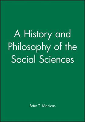 History and Philosophy of the Social Sciences by Peter T. Manicas