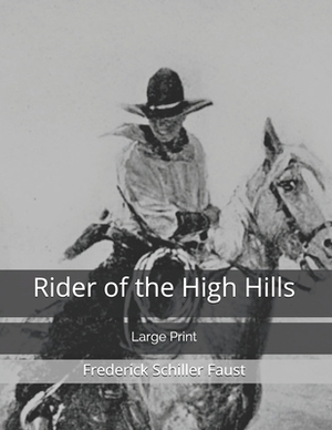 Rider of the High Hills: Large Print by Frederick Schiller Faust