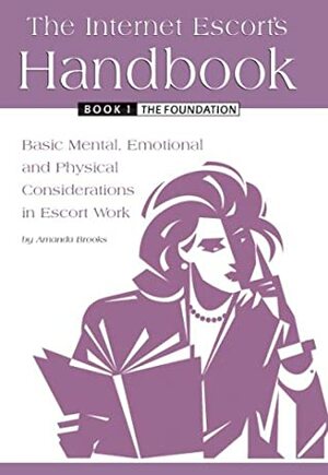 The Foundation: Basic Mental, Emotional And Physical Considerations In Escort Work by Amanda Brooks