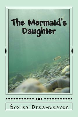 The Mermaid's Daughter by Sydney Dreamweaver