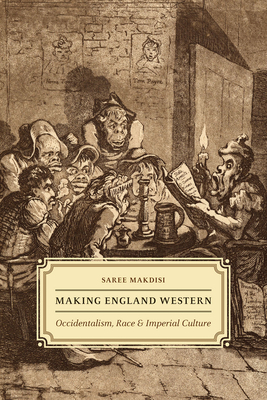Making England Western: Occidentalism, Race, and Imperial Culture by Saree Makdisi