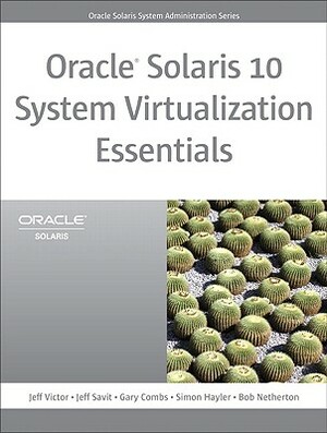 Oracle Solaris 10 System Virtualization Essentials: , Portable Documents by Jeff Victor, Jeff Savit, Gary Combs