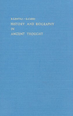 History and Biography in Ancient Thought by Bruno Gentili, Giovanni Cerri