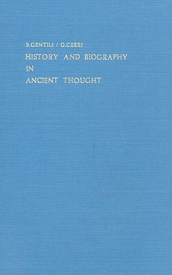 History and Biography in Ancient Thought by Giovanni Cerri, Bruno Gentili