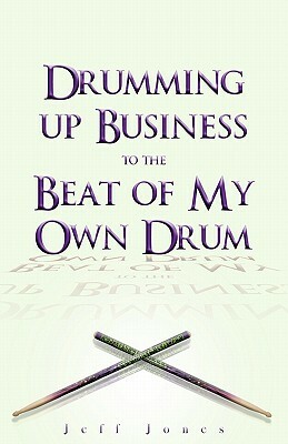 Drumming Up Business-To the Beat of My Own Drum by Jeff Jones