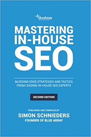 Mastering In-House SEO - Second edition by Felix Welckenbach, Dominik Schwarz, Charlotte Edwards, Dimitris Drakatos, Steven van Vessum, Simon Schnieders, Nicola Agius, Limor Barenholtz, Fabrizio Ballarini, Amanda King