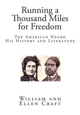 Running a Thousand Miles for Freedom: The American Negro His History and Literature by William Craft, Ellen Craft