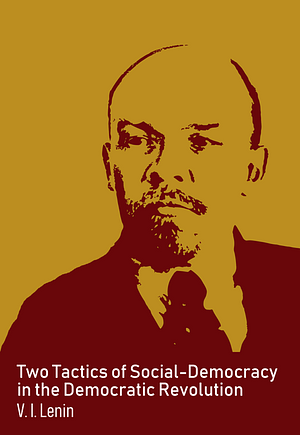 Two Tactics of Social-democracy in the Democratic Revolution by Vladimir Lenin