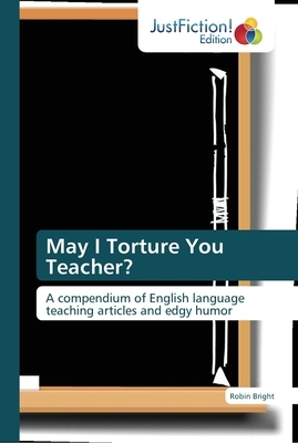 May I Torture You Teacher? by Robin Bright