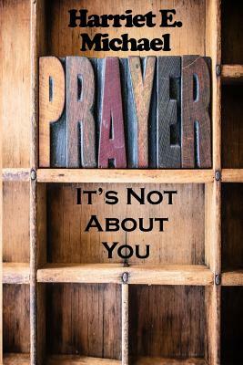 Prayer: It's Not About You by Harriet E. Michael
