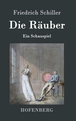 Die Räuber: Ein Schauspiel by Friedrich Schiller