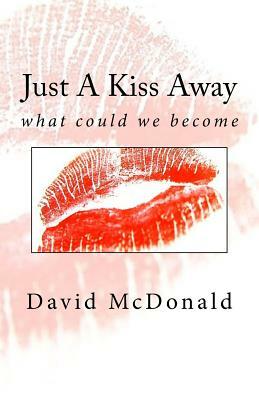 Just a Kiss Away: What Could We Become by David McDonald