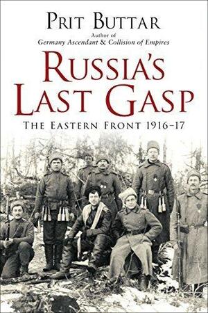 Russia's Last Gasp: The Eastern Front 1916–17 by Prit Buttar, Prit Buttar