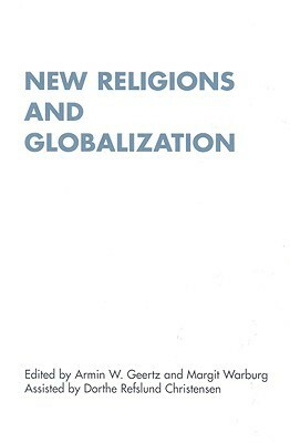 New Religions and Globalization: Empirical, Theoretical and Methodological Perspectives by Margit Warburg, Armin Geertz