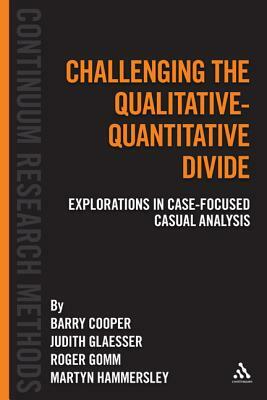 Challenging the Qualitative-Quantitative Divide: Explorations in Case-Focused Causal Analysis by Judith Glaesser, Barry Cooper, Roger Gomm