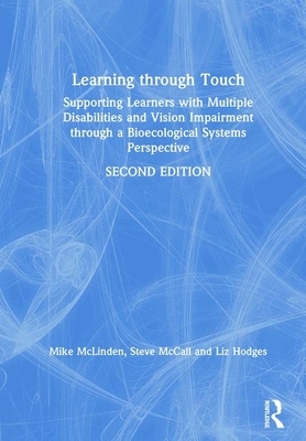 Learning Through Touch: Supporting Learners with Multiple Disabilities and Vision Impairment Through a Bioecological Systems Perspective by Mike McLinden, Steve McCall, Liz Hodges