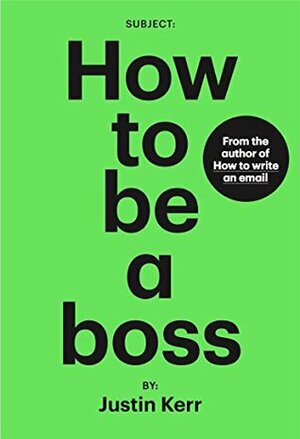 How to be a boss by Justin Kerr