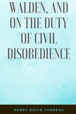 WALDEN and ON THE DUTY OF CIVIL DISOBEDIENCE: A Anthologies Classic - Nature and Ecology - Classic Literature and Fiction - Law and History by Henry David Thoreau