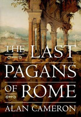 The Last Pagans of Rome by Alan Cameron