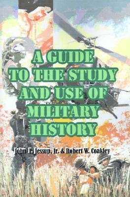 A Guide to the Study and Use of Military History by John E. Jessup Jr., Robert W. Coakley