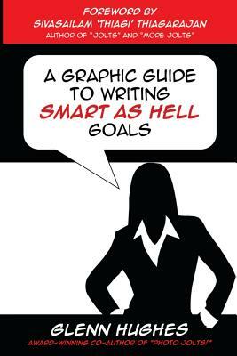 A Graphic Guide to Writing SMART as Hell Goals! by Glenn Hughes, Sivasailam Thiagi Thiagarajan