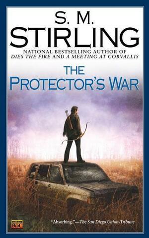 The Protector's War: A Novel of the Change by S.M. Stirling