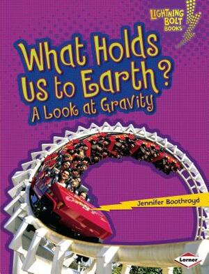 What Holds Us to Earth?: A Look at Gravity by Jennifer Boothroyd