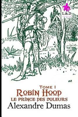 Robin Hood, Le Prince Des Voleurs (Tome I) by Alexandre Dumas