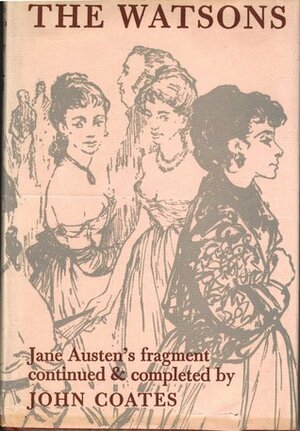 The Watsons Jane Austen's fragment continued and completed by John Coates by John Coates, Jane Austen