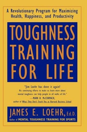 Toughness Training for Life: A Revolutionary Program for Maximizing Health, Happiness and Productivity by Jim Loehr