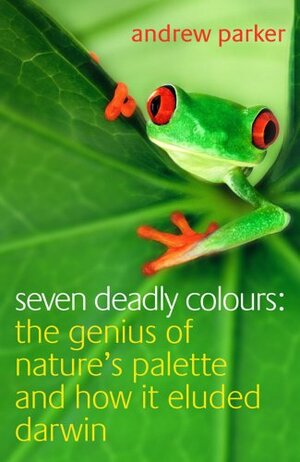 Seven Deadly Colours: The Genius of Nature's Palette and How It Eluded Darwin by Andrew Parker
