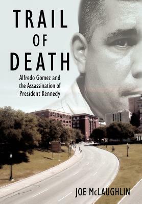 Trail of Death: Alfredo Gomez and the Assassination of President Kennedy by Joe McLaughlin