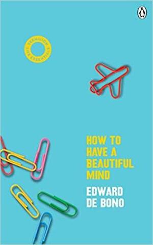 How To Have A Beautiful Mind: by Edward de Bono