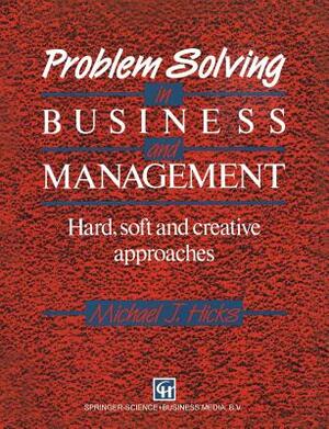 Problem Solving in Business and Management: Hard, Soft and Creative Approaches by Michael J. Hicks