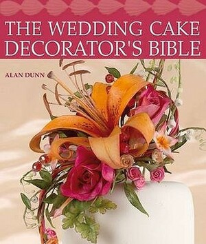 The Wedding Cake Decorator's Bible: A Resource Of Mix And Match Designs And Embellishments by Alan Dunn