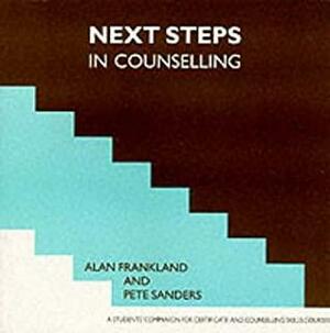 Next Steps in Counselling: a Students' Companion for Certificate and Counselling Course Skills (Steps in Counselling Series): A Student's Companion for Certificate and Counselling Skills Courses by Alan Frankland, Pete Sanders