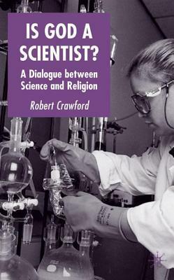 Is God a Scientist?: A Dialogue Between Science and Religion by R. Crawford