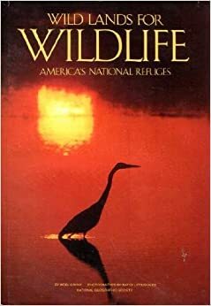 Wild Lands for Wildlife: America's National Refuges by Bates Littlehales, Noel Grove