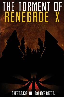 The Torment of Renegade X by Chelsea M. Campbell
