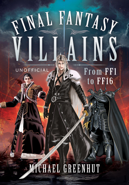 Final Fantasy Villains: From FF1 to FF16 by Michael Greenhut
