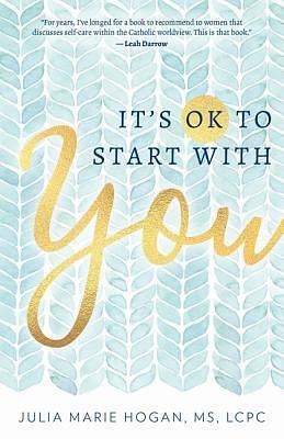 It's Ok to Start with You by LCPC, LCPC, Julia Marie Hogan-Werner, Julia Marie Hogan-Werner